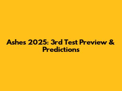 Ashes 2025: 3rd Test Preview & Predictions