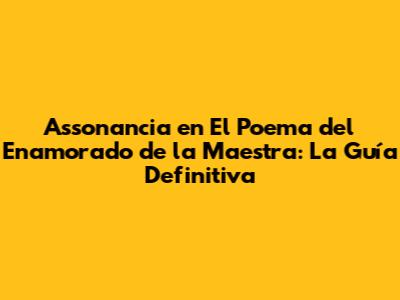 Assonancia en 'El Poema del Enamorado de la Maestra': La Guía Definitiva