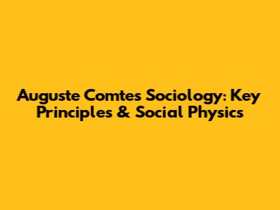 Auguste Comte's Sociology: Key Principles & Social Physics