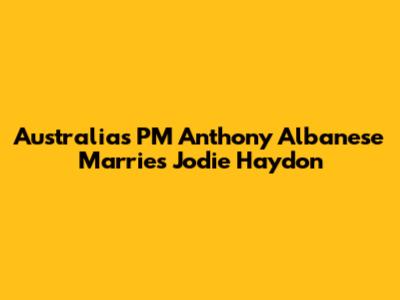 Australia's PM Anthony Albanese Marries Jodie Haydon