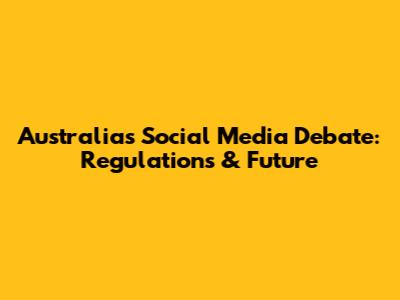 Australia's Social Media Debate: Regulations & Future