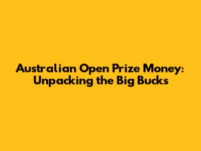 Australian Open Prize Money: Unpacking the Big Bucks