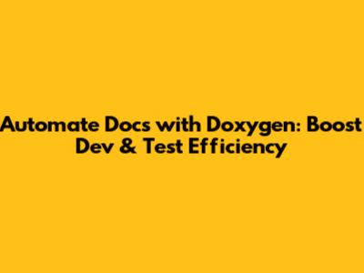 Automate Docs with Doxygen: Boost Dev & Test Efficiency