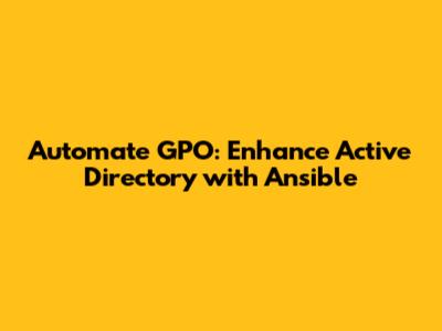 Automate GPO: Enhance Active Directory with Ansible