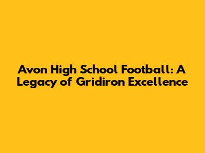 Avon High School Football: A Legacy of Gridiron Excellence