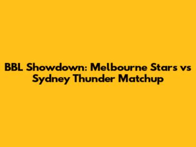 BBL Showdown: Melbourne Stars vs Sydney Thunder Matchup