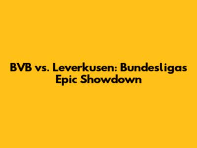 BVB vs. Leverkusen: Bundesliga's Epic Showdown