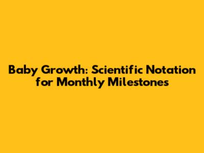 Baby Growth: Scientific Notation for Monthly Milestones