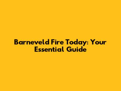 Barneveld Fire Today: Your Essential Guide