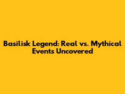 Basilisk Legend: Real vs. Mythical Events Uncovered