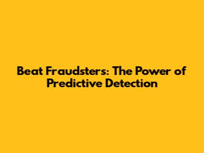 Beat Fraudsters: The Power of Predictive Detection