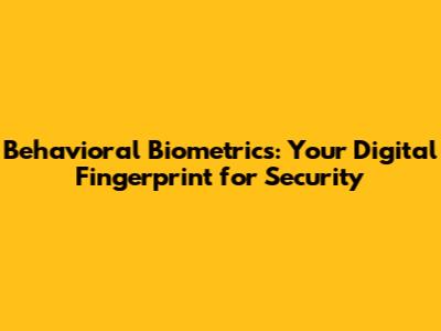 Behavioral Biometrics: Your Digital Fingerprint for Security