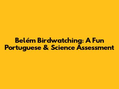 Belém Birdwatching: A Fun Portuguese & Science Assessment