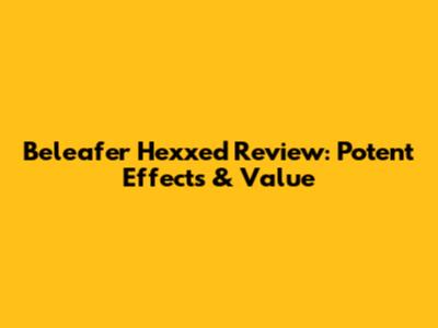 Beleafer Hexxed Review: Potent Effects & Value