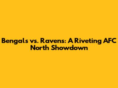 Bengals vs. Ravens: A Riveting AFC North Showdown