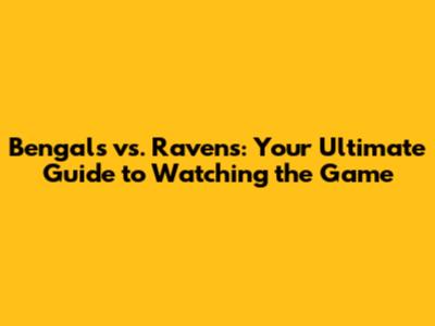 Bengals vs. Ravens: Your Ultimate Guide to Watching the Game