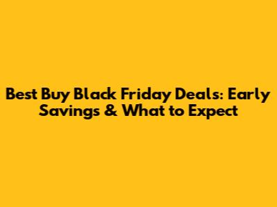 Best Buy Black Friday Deals: Early Savings & What to Expect