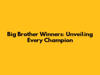 Big Brother Winners: Unveiling Every Champion