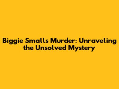 Biggie Smalls Murder: Unraveling the Unsolved Mystery