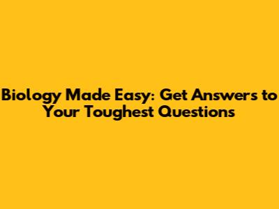 Biology Made Easy: Get Answers to Your Toughest Questions