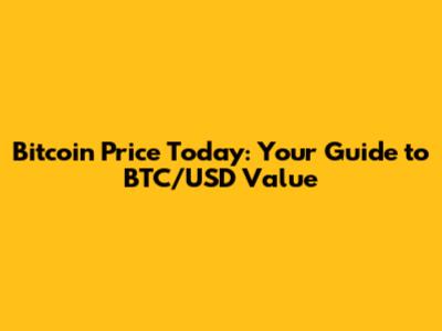 Bitcoin Price Today: Your Guide to BTC/USD Value