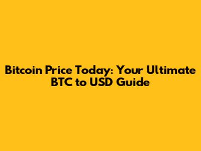 Bitcoin Price Today: Your Ultimate BTC to USD Guide