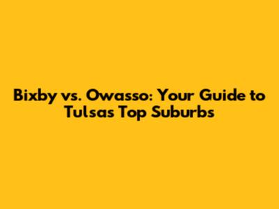 Bixby vs. Owasso: Your Guide to Tulsa's Top Suburbs
