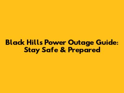 Black Hills Power Outage Guide: Stay Safe & Prepared