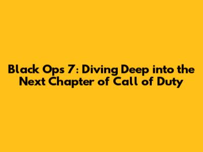 Black Ops 7: Diving Deep into the Next Chapter of Call of Duty