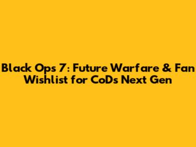 Black Ops 7: Future Warfare & Fan Wishlist for CoD's Next Gen