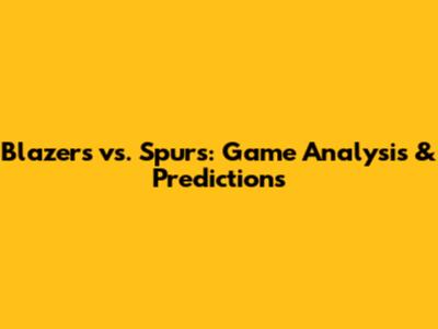 Blazers vs. Spurs: Game Analysis & Predictions