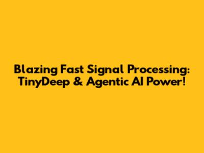 Blazing Fast Signal Processing: TinyDeep & Agentic AI Power!