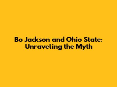 Bo Jackson and Ohio State: Unraveling the Myth