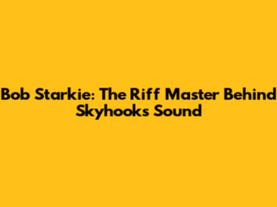 Bob Starkie: The Riff Master Behind Skyhooks' Sound