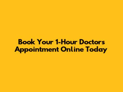Book Your 1-Hour Doctor's Appointment Online Today