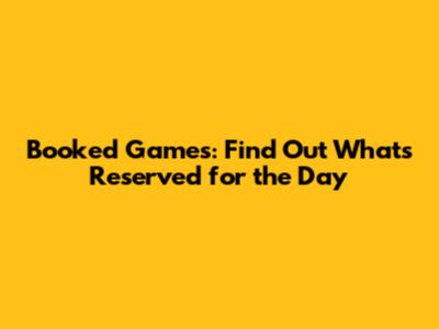 Booked Games: Find Out What's Reserved for the Day