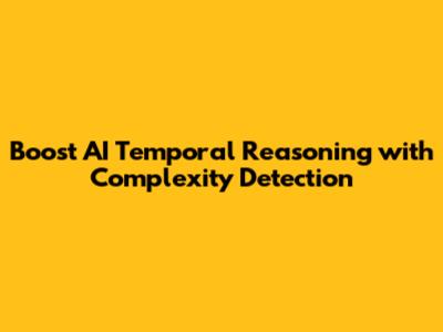 Boost AI Temporal Reasoning with Complexity Detection