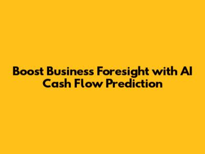 Boost Business Foresight with AI Cash Flow Prediction