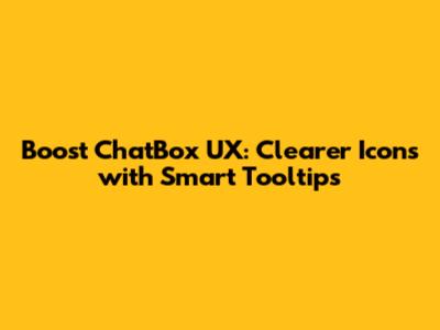 Boost ChatBox UX: Clearer Icons with Smart Tooltips