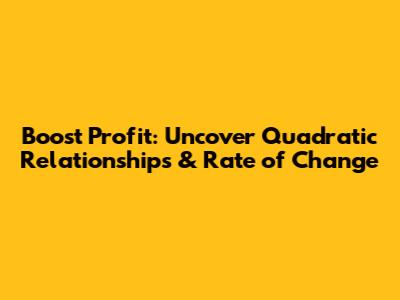 Boost Profit: Uncover Quadratic Relationships & Rate of Change