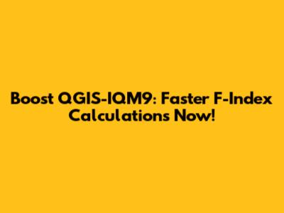 Boost QGIS-IQM9: Faster F-Index Calculations Now!