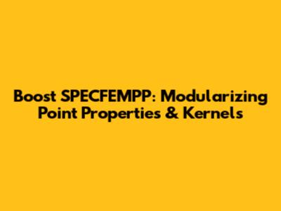 Boost SPECFEMPP: Modularizing Point Properties & Kernels
