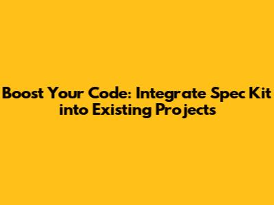 Boost Your Code: Integrate Spec Kit into Existing Projects