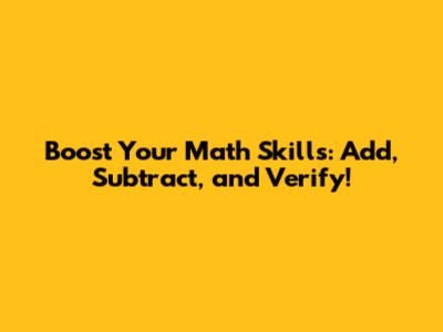 Boost Your Math Skills: Add, Subtract, and Verify!