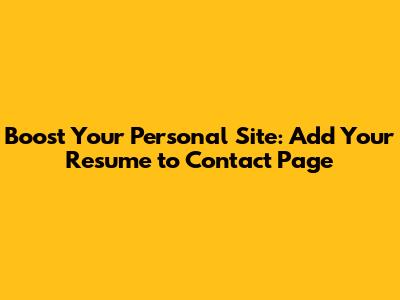 Boost Your Personal Site: Add Your Resume to Contact Page