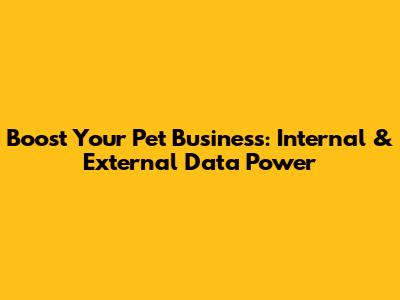 Boost Your Pet Business: Internal & External Data Power