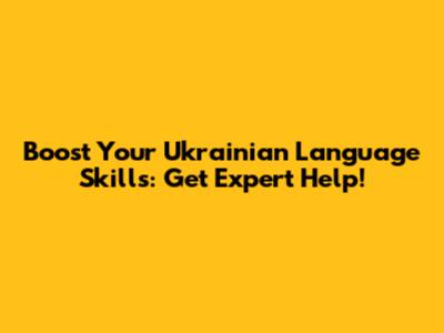 Boost Your Ukrainian Language Skills: Get Expert Help!