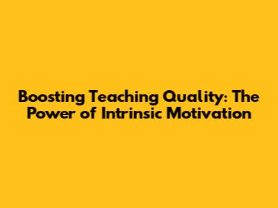 Boosting Teaching Quality: The Power of Intrinsic Motivation