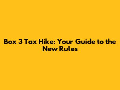 Box 3 Tax Hike: Your Guide to the New Rules