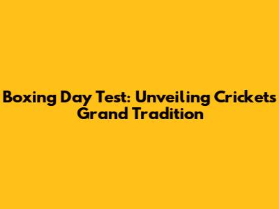 Boxing Day Test: Unveiling Cricket's Grand Tradition